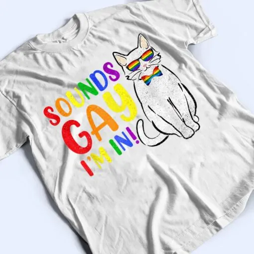 Sounds Gay I M In Cat Funny Pun Gift Pride Month LGBQ T Shirt