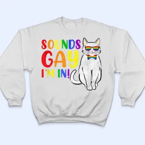 Sounds Gay I M In Cat Funny Pun Gift Pride Month LGBQ T Shirt