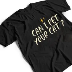 Stars Funny Friend Saying Can I Pet Your Cat T Shirt Stars Funny Friend Saying Can I Pet Your Cat T Shirt
