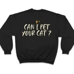 Stars Funny Friend Saying Can I Pet Your Cat T Shirt Stars Funny Friend Saying Can I Pet Your Cat T Shirt