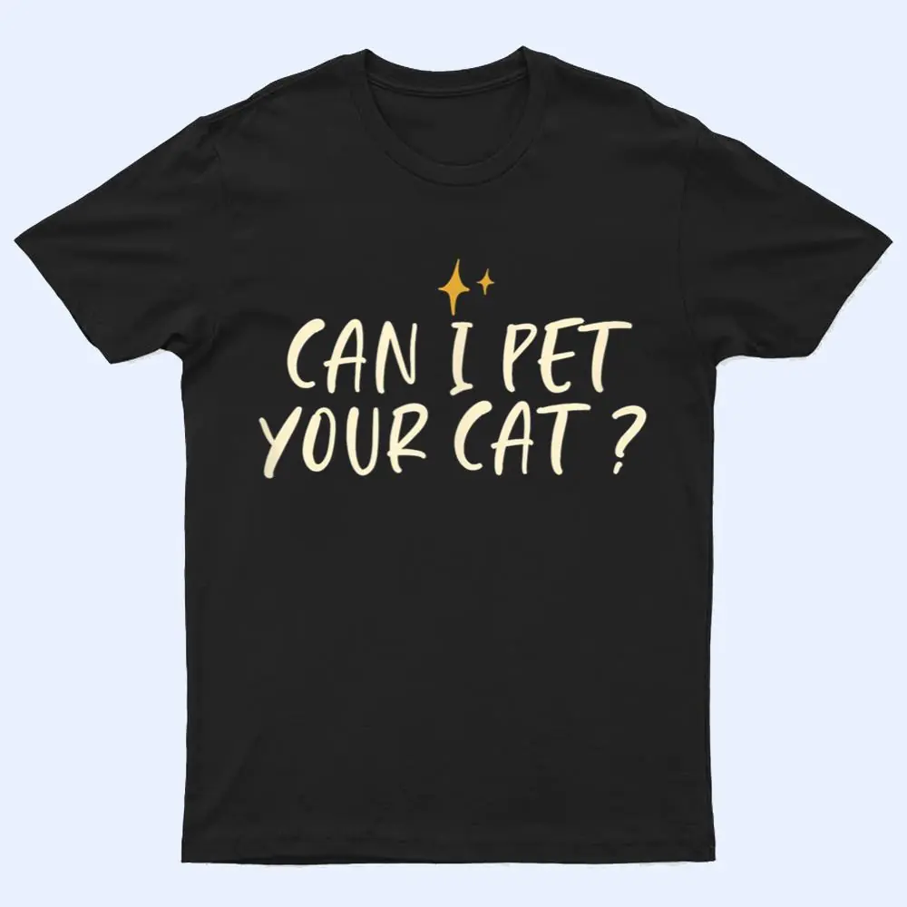 Stars Funny Friend Saying Can I Pet Your Cat T Shirt Stars Funny Friend Saying Can I Pet Your Cat T Shirt