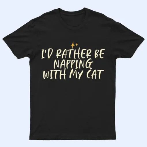 Stars Funny Friend Saying I D Rather Be Napping With My Cat T Shirt