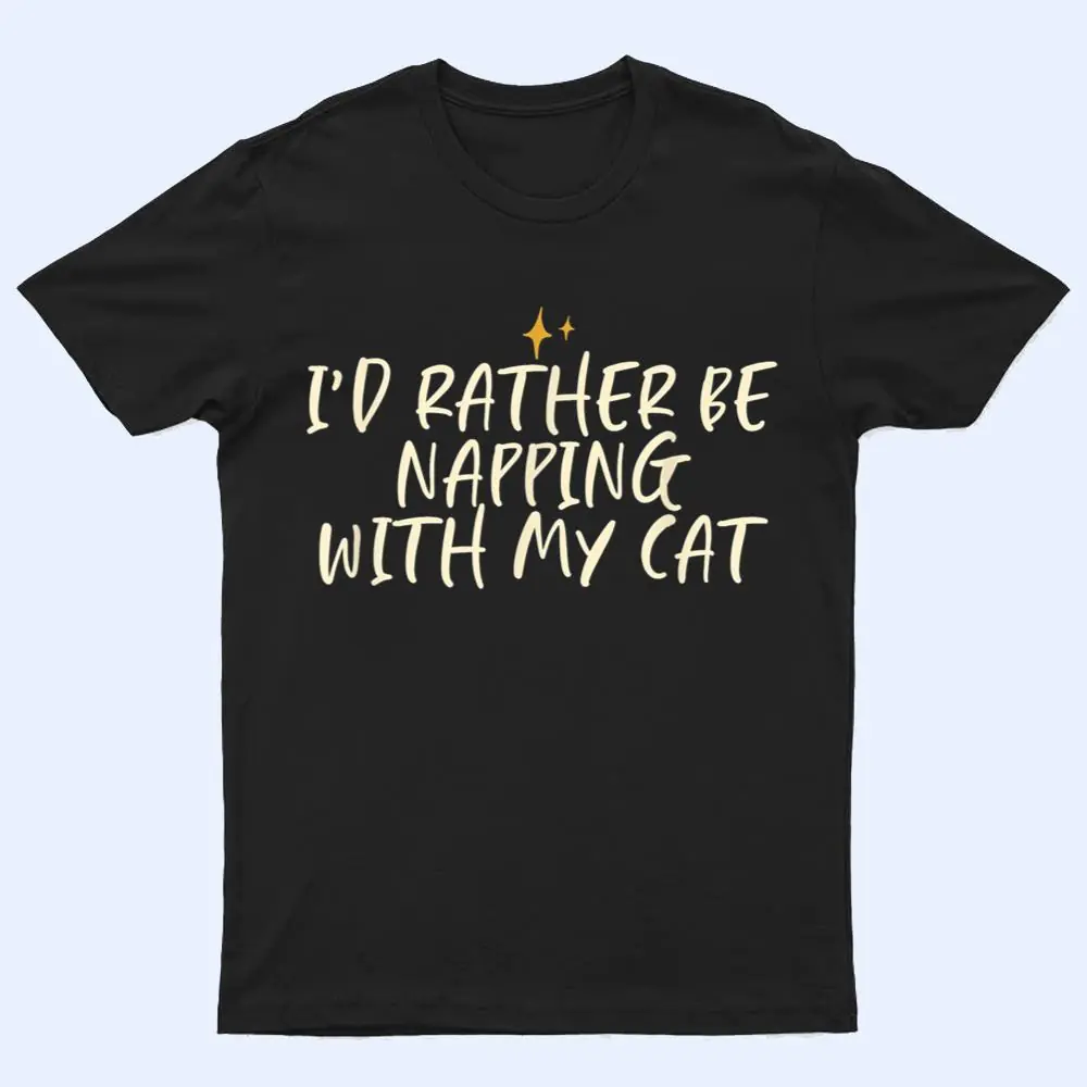 Stars Funny Friend Saying I D Rather Be Napping With My Cat T Shirt Stars Funny Friend Saying I D Rather Be Napping With My Cat T Shirt