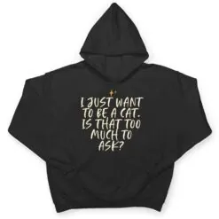 Stars Funny Friend Saying I Just Want O Be A Cat Is Hat T Shirt Stars Funny Friend Saying I Just Want O Be A Cat Is Hat T Shirt