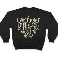 Stars Funny Friend Saying I Just Want O Be A Cat Is Hat T Shirt Stars Funny Friend Saying I Just Want O Be A Cat Is Hat T Shirt