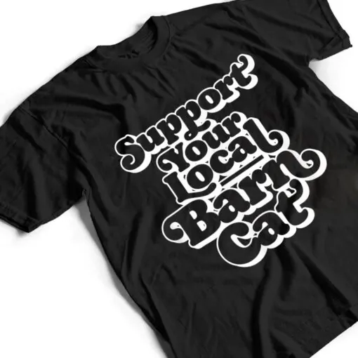 Support Your Local Barn Cat Funny Kitty Cat Feral Pet T Shirt