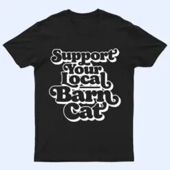 Support Your Local Barn Cat Funny Kitty Cat Feral Pet T Shirt