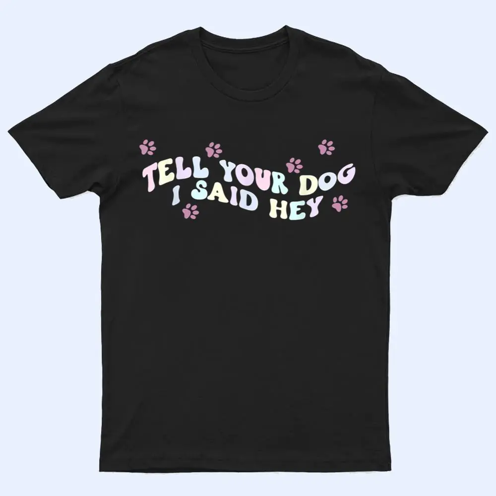 Tell Your Dog I Said Hey Dog Mom Trendy Pastel Aesthetic T Shirt Tell Your Dog I Said Hey Dog Mom Trendy Pastel Aesthetic T Shirt