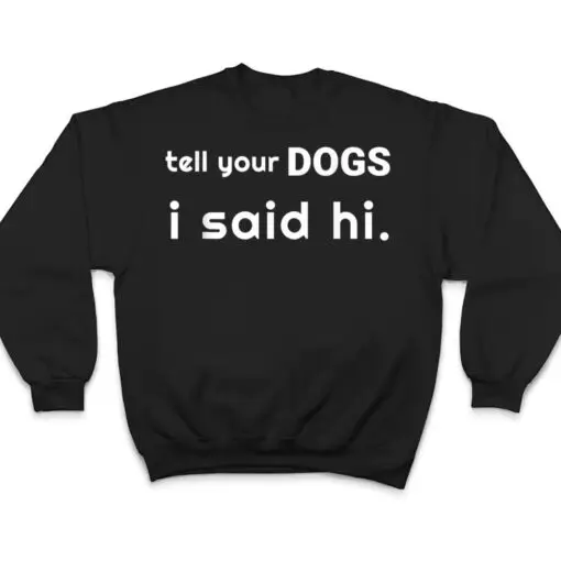 Tell Your Dogs I Said Hi Pets Pups T Shirt