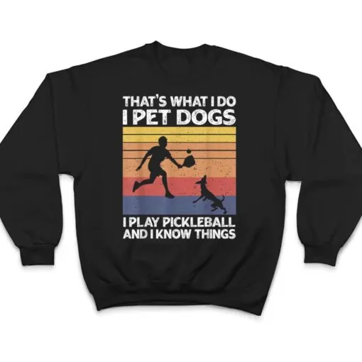 That's What I Do I Pet Dogs I Play Pickleball I Know Things Ver 1 T Shirt