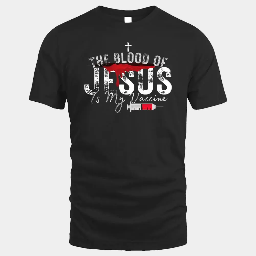 The Blood Of Jesus Is My Vaccine Christian Anti Vaccine Ver 1 The Blood Of Jesus Is My Vaccine Christian Anti Vaccine Ver 1