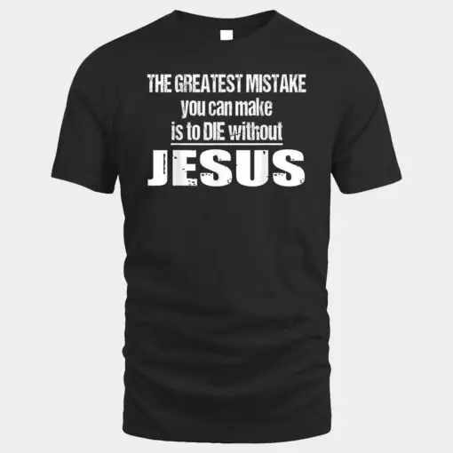 The Greatest Mistake Is To Die Without Jesus