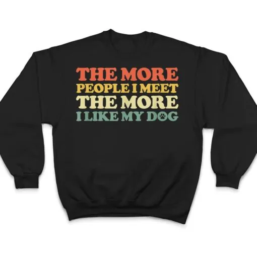 The More People I Meet The More I Like My Dog T Shirt