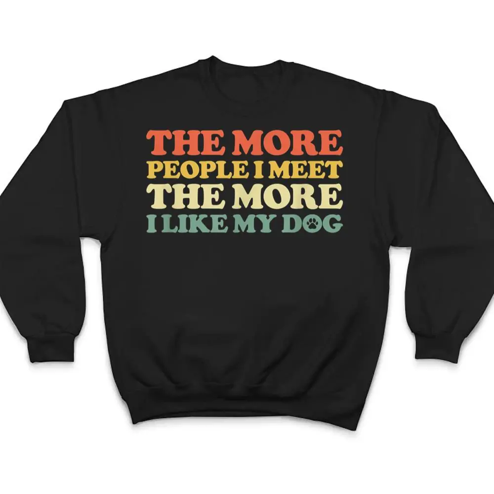 The-More-People-I-Meet-The-More-I-Like-My-Dog-T-Shirt-4 The More People I Meet The More I Like My Dog T Shirt