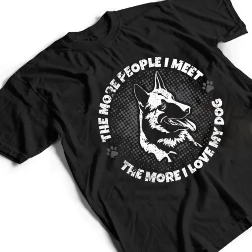 The More People I Meet The More I Love My Dog - Schäferhund T Shirt