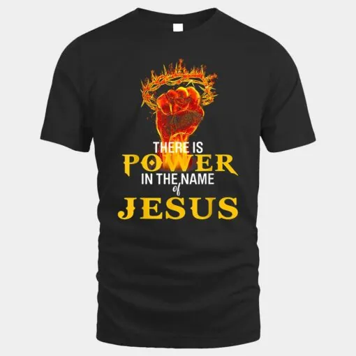 There Is Power In The Name Of Jesus Shirt