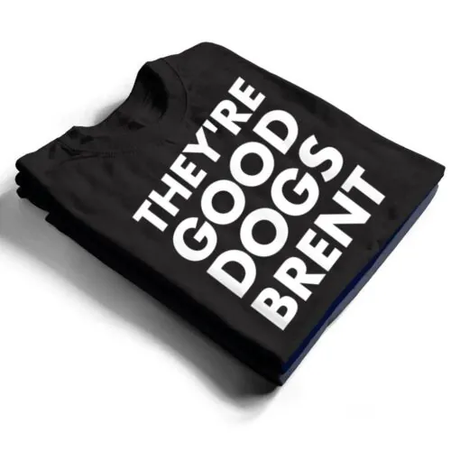 They're Good Dogs Brent T Shirt