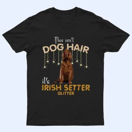 This Isn't Dog Hair It's Irish Setter Glitter T Shirt