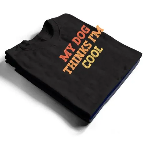 Vintage Colored Funny My Dog Thinks I'm Cool T Shirt