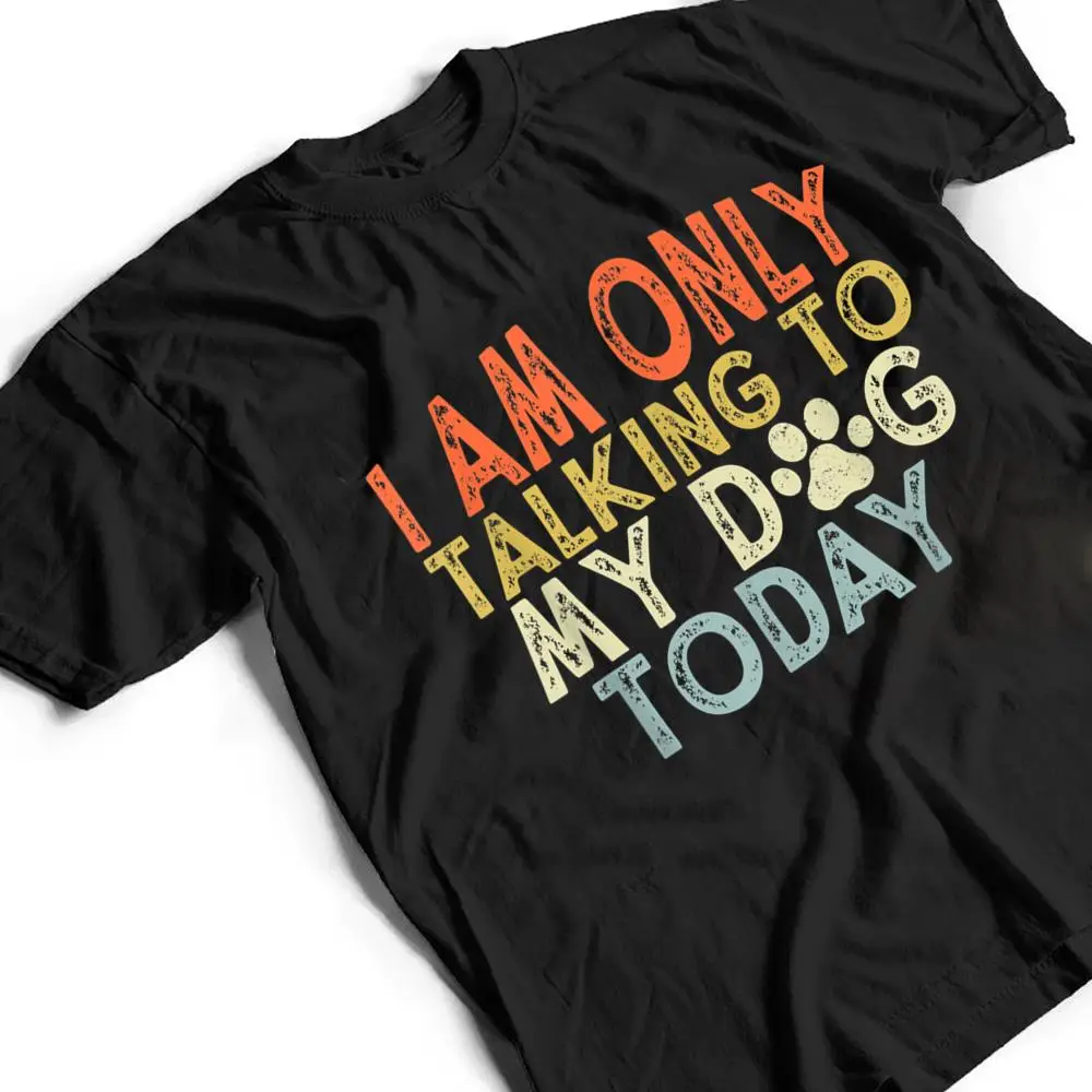Vintage-Funny-I-Am-Only-Talking-To-My-Dog-Today-T-Shirt-2 Vintage Funny I Am Only Talking To My Dog Today T Shirt