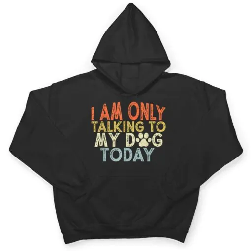 Vintage Funny I Am Only Talking To My Dog Today T Shirt