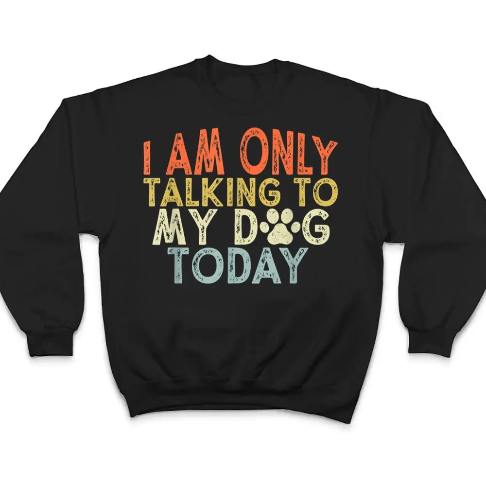 Vintage-Funny-I-Am-Only-Talking-To-My-Dog-Today-T-Shirt-4 Vintage Funny I Am Only Talking To My Dog Today T Shirt