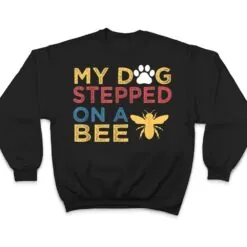 Vintage QUote My Dog Stepped On A Bee T Shirt Vintage QUote My Dog Stepped On A Bee T Shirt