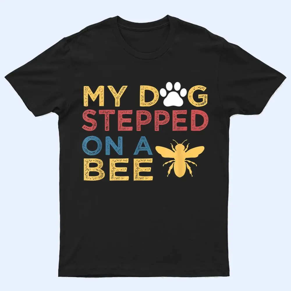 Vintage QUote My Dog Stepped On A Bee T Shirt Vintage QUote My Dog Stepped On A Bee T Shirt