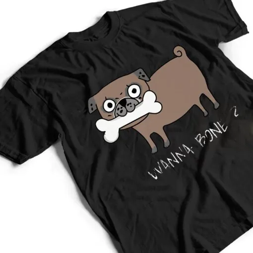 Wanna-Bone funny dog T Shirt