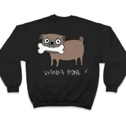 Wanna-Bone funny dog T Shirt