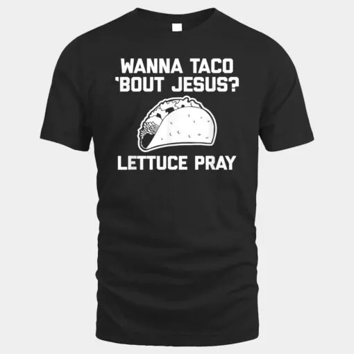 Wanna Taco 'Bout Jesus Lettuce Pray - Funny Catholic Jesus