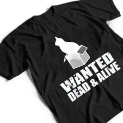 Wanted Dead And Alive Schrodingers Cat Box Experiment T Shirt Wanted Dead And Alive Schrodingers Cat Box Experiment T Shirt