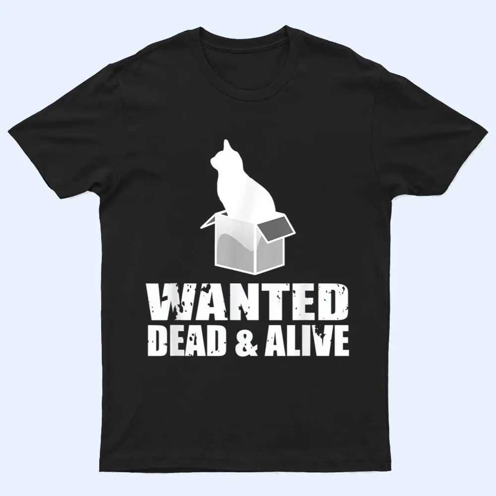 Wanted Dead And Alive Schrodingers Cat Box Experiment T Shirt Wanted Dead And Alive Schrodingers Cat Box Experiment T Shirt