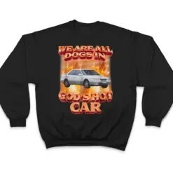 We Are All Dogs In God's Hot Car Funny T Shirt We Are All Dogs In God's Hot Car Funny T Shirt