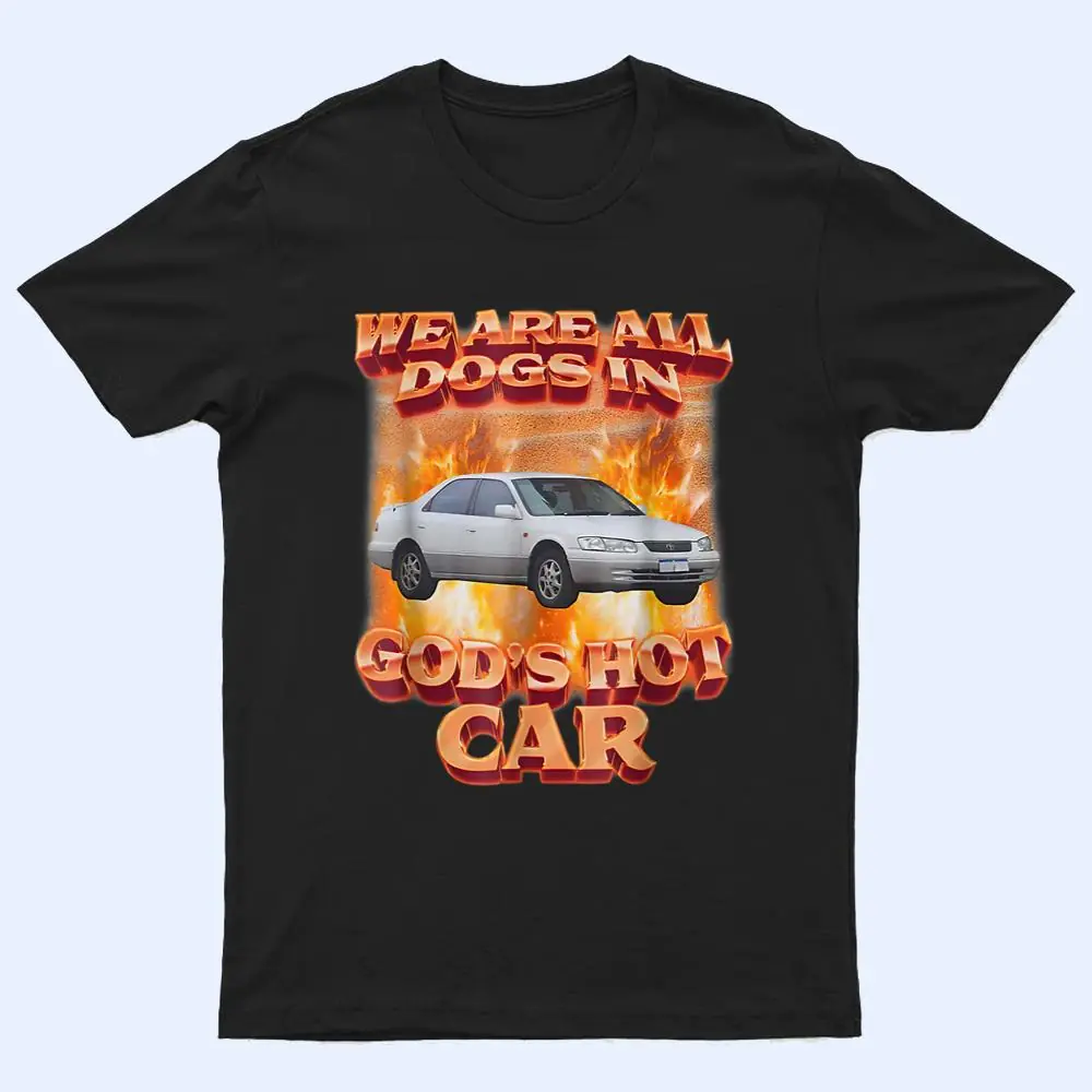 We Are All Dogs In God's Hot Car Funny T Shirt We Are All Dogs In God's Hot Car Funny T Shirt