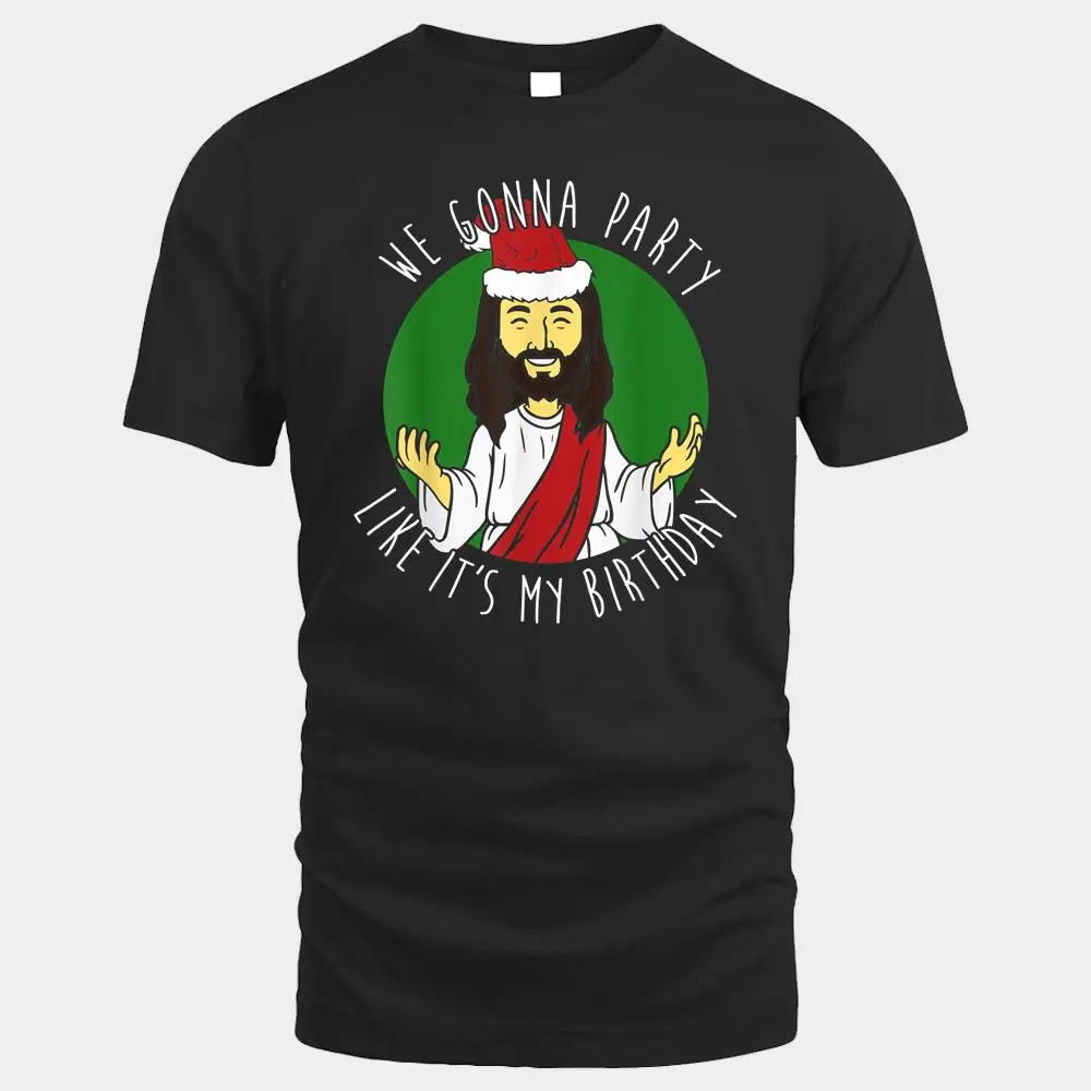 We Gonna Party Like It's My Birthday Christmas Jesus We Gonna Party Like It's My Birthday Christmas Jesus