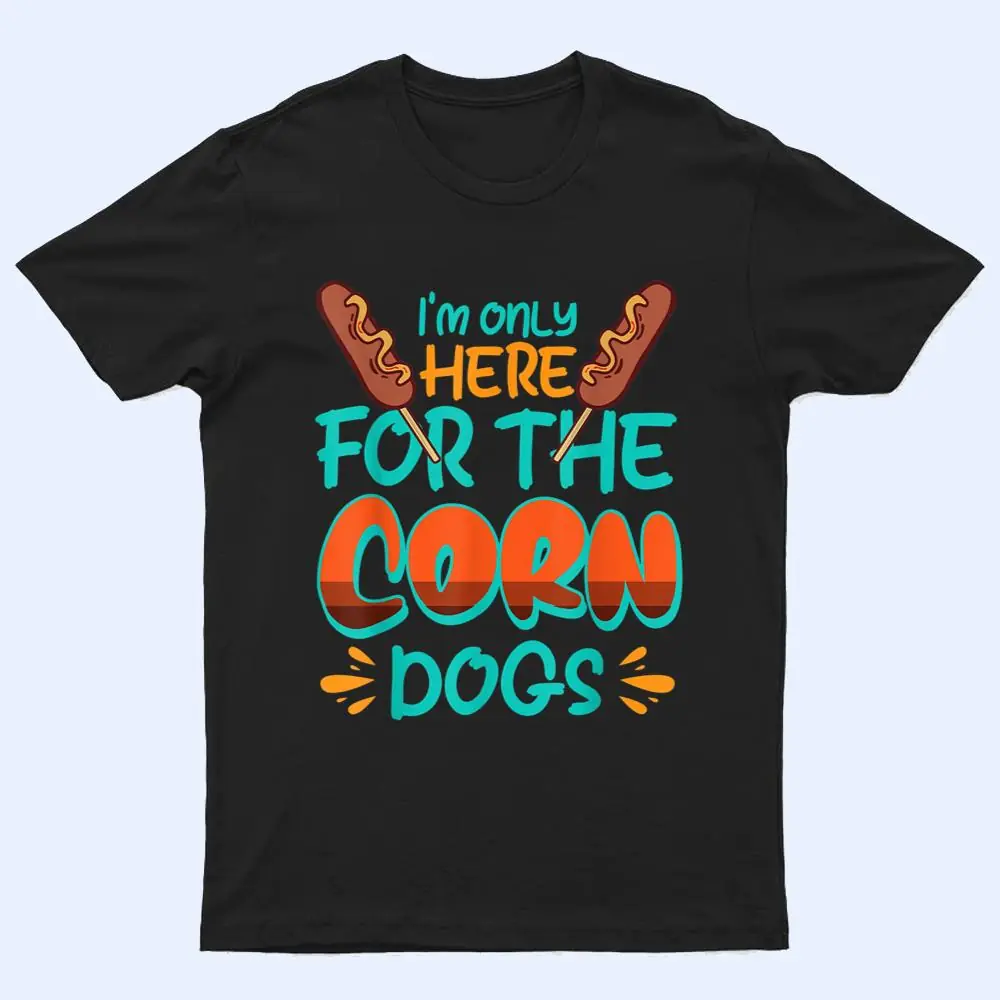 Wh Vwol I'm Only Here For The Corn Dogs T Shirt Wh Vwol I'm Only Here For The Corn Dogs T Shirt