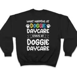 What happens at doggie daycare Quote Dog Daycare Worker T Shirt What happens at doggie daycare Quote Dog Daycare Worker T Shirt