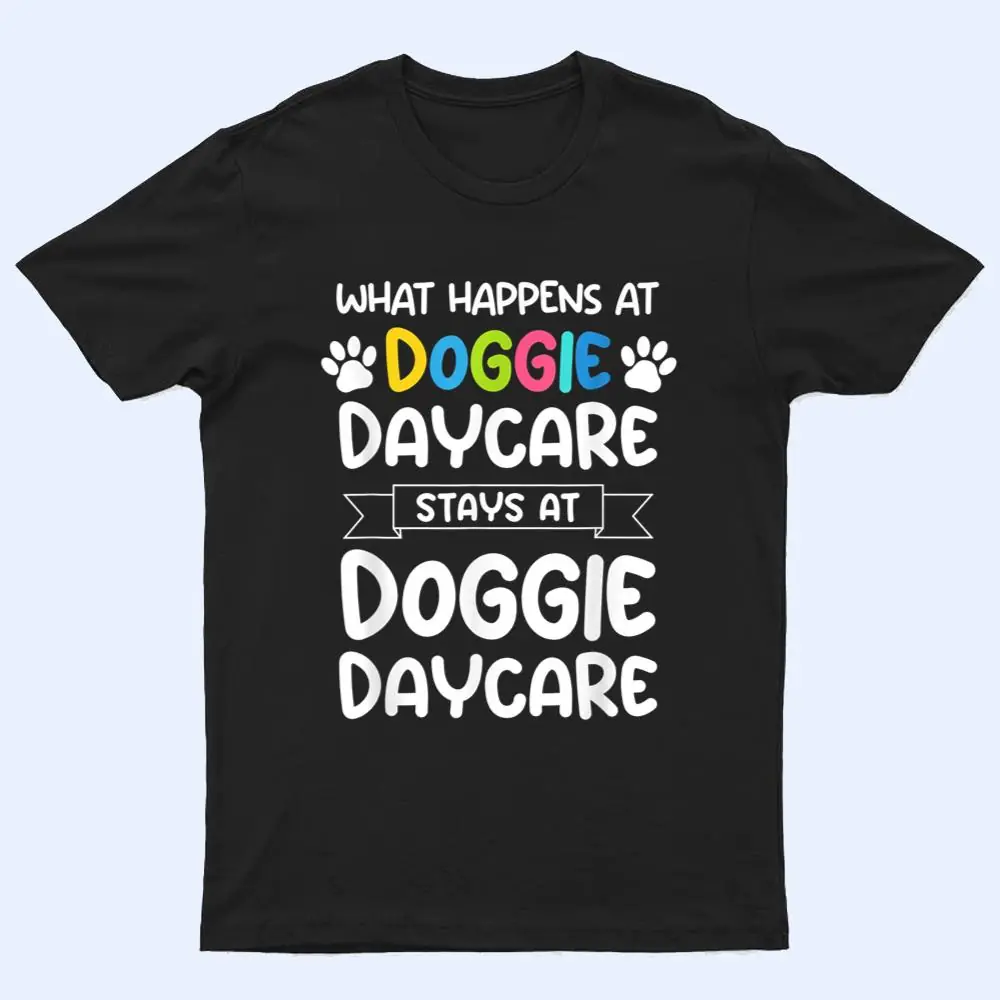 What happens at doggie daycare Quote Dog Daycare Worker T Shirt What happens at doggie daycare Quote Dog Daycare Worker T Shirt