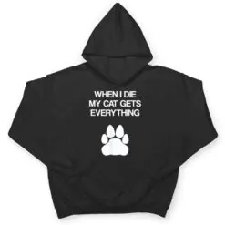 When I Die My Cat Gets Everything - Cat Lovers, Funny Cat T Shirt When I Die My Cat Gets Everything - Cat Lovers, Funny Cat T Shirt