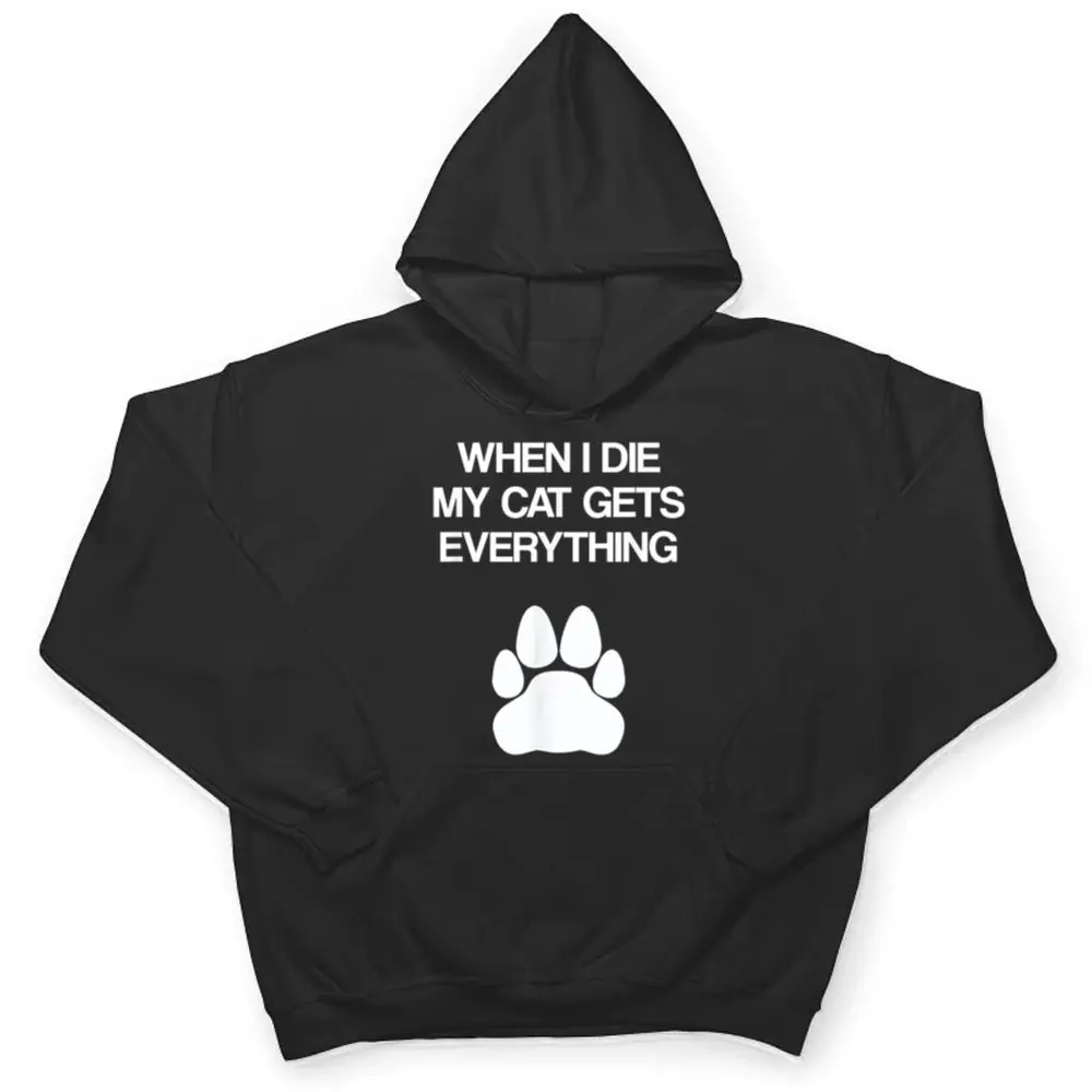 When-I-Die-My-Cat-Gets-Everything-Cat-Lovers-Funny-Cat-T-Shirt-3 When I Die My Cat Gets Everything - Cat Lovers, Funny Cat T Shirt