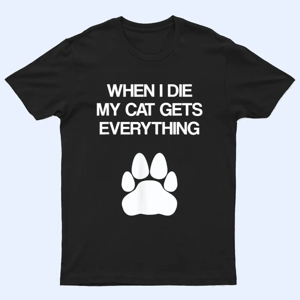 When I Die My Cat Gets Everything - Cat Lovers When I Die My Cat Gets Everything - Cat Lovers