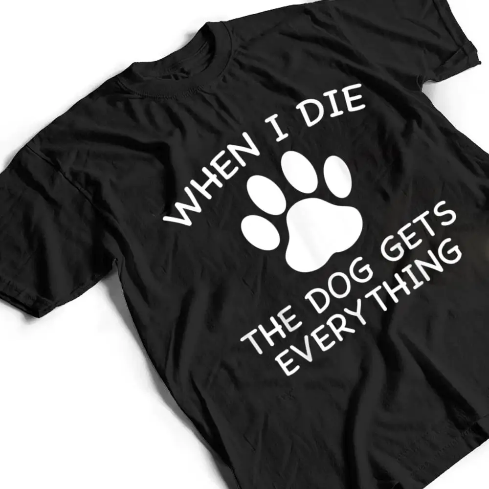 When-I-Die-The-Dog-Gets-Everything-T-Shirt-2 When I Die The Dog Gets Everything T Shirt