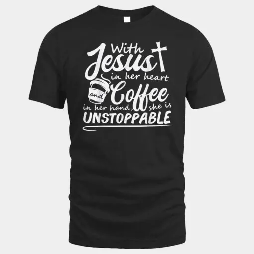 With Jesus In Her Heart & Coffee In Her Hand She Unstoppable