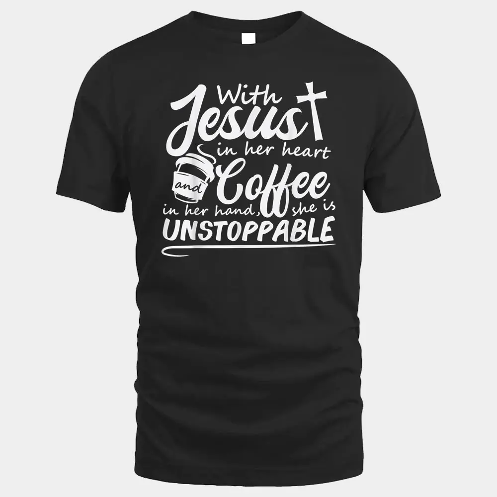 With Jesus In Her Heart & Coffee In Her Hand She Unstoppable With Jesus In Her Heart & Coffee In Her Hand She Unstoppable