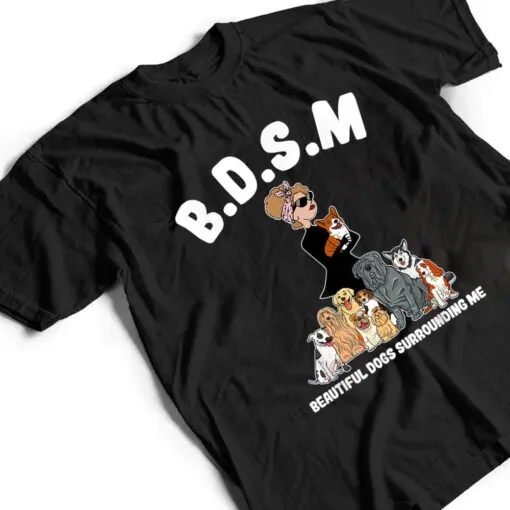 Women BDSM Beautiful Dogs Surrounding Me T Shirt