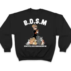 Women BDSM Beautiful Dogs Surrounding Me T Shirt Women BDSM Beautiful Dogs Surrounding Me T Shirt