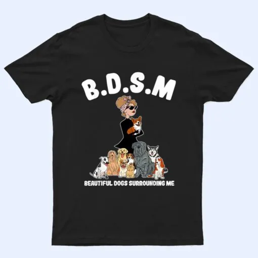 Women BDSM Beautiful Dogs Surrounding Me T Shirt