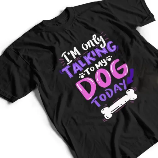 Womens Cool I'm Only Talking To My Dog Today T Shirt