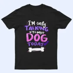 Womens Cool  I'm Only Talking To My Dog Today T Shirt